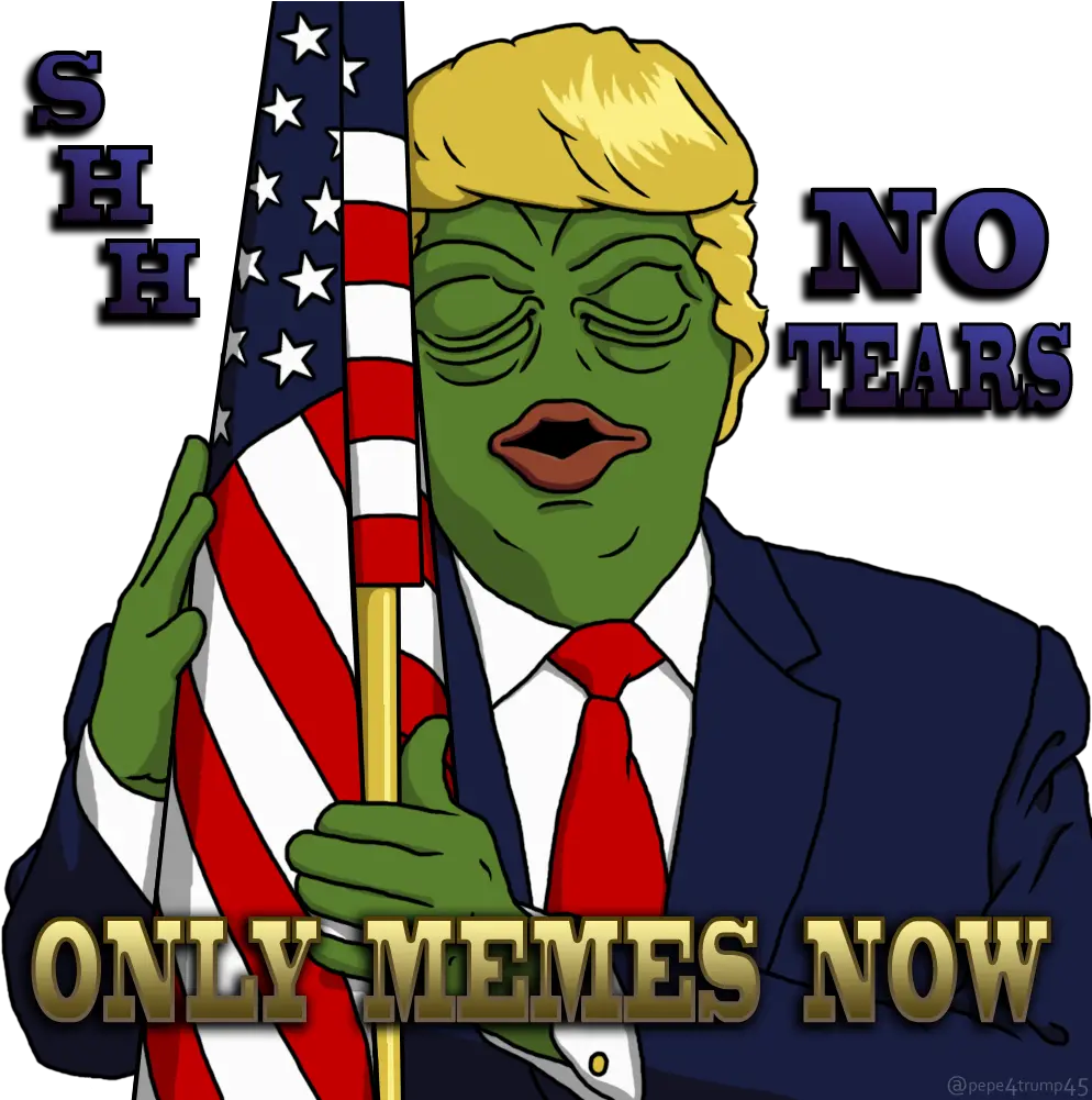 Pepe4trump No Tears Only Memes Now Png Shh Png