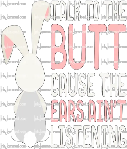 Talk To The Butt Cause Ears Ainu0027t Listening Dot Png Butt Png