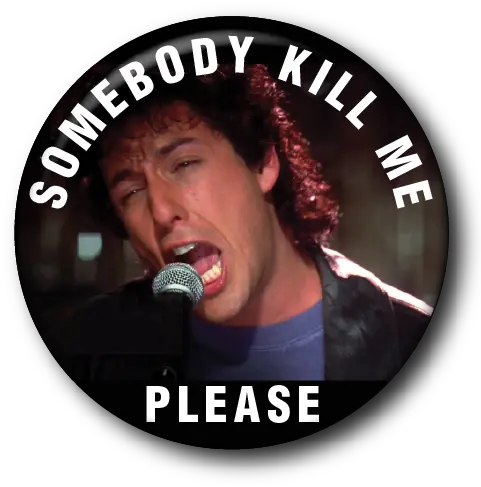 Somebody Kill Me Please The Wedding Singer U2014 Custom Buttons Milwaukee Mke Buttons Somebody Kill Me Please Png Singer Png